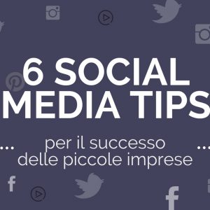 6 Social media tips per il successo delle piccole imprese